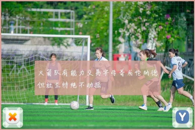 火箭队有能力交易字母哥或伦纳德但杜兰特绝不动摇